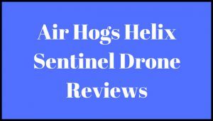 Air Hogs Helix Sentinel Drone Reviews